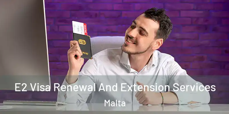  E2 Visa Renewal And Extension Services Malta