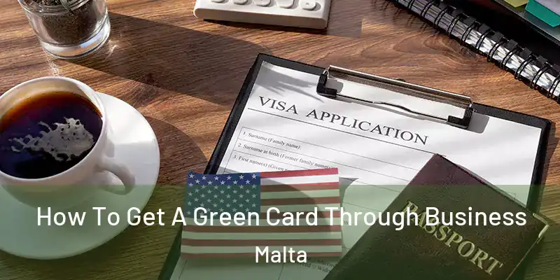  How To Get A Green Card Through Business Malta